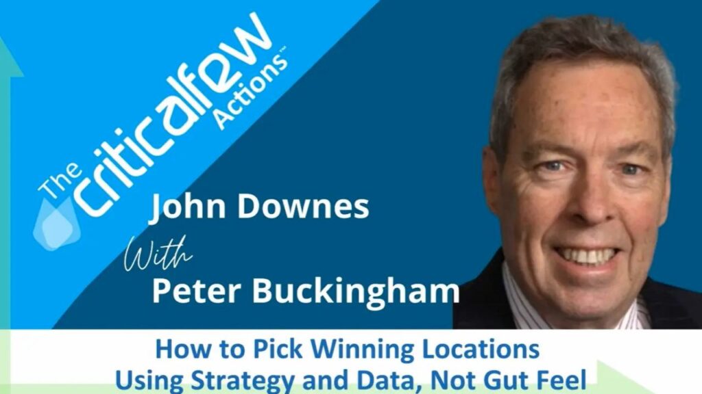 The Critical Few Actions TM Podcast with John Downes and Peter Buckingham Episode 53 How to pick winning locations